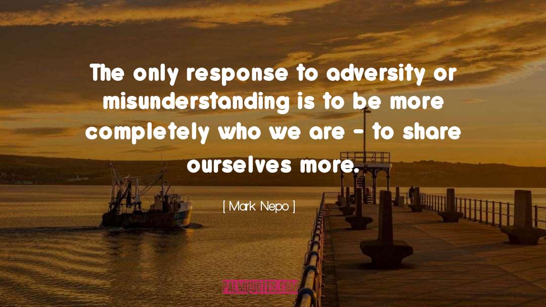 Mark Nepo Quotes: The only response to adversity