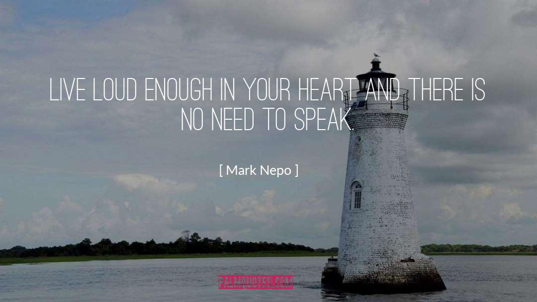 Mark Nepo Quotes: Live loud enough in your
