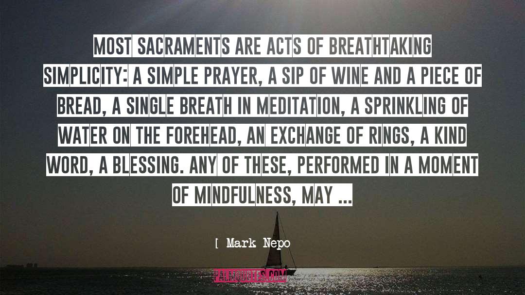 Mark Nepo Quotes: Most sacraments are acts of