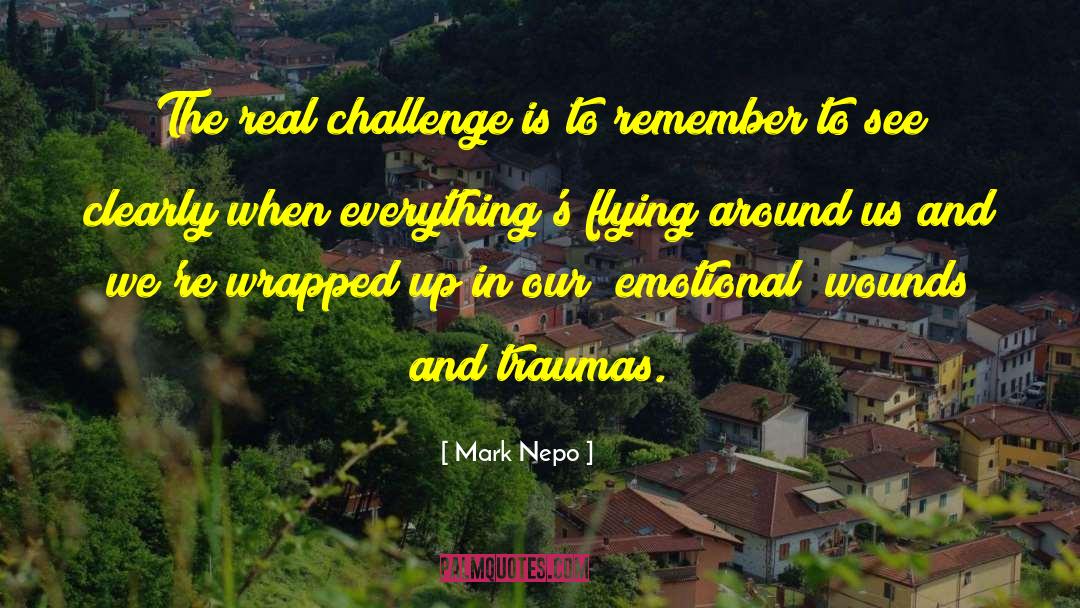 Mark Nepo Quotes: The real challenge is to