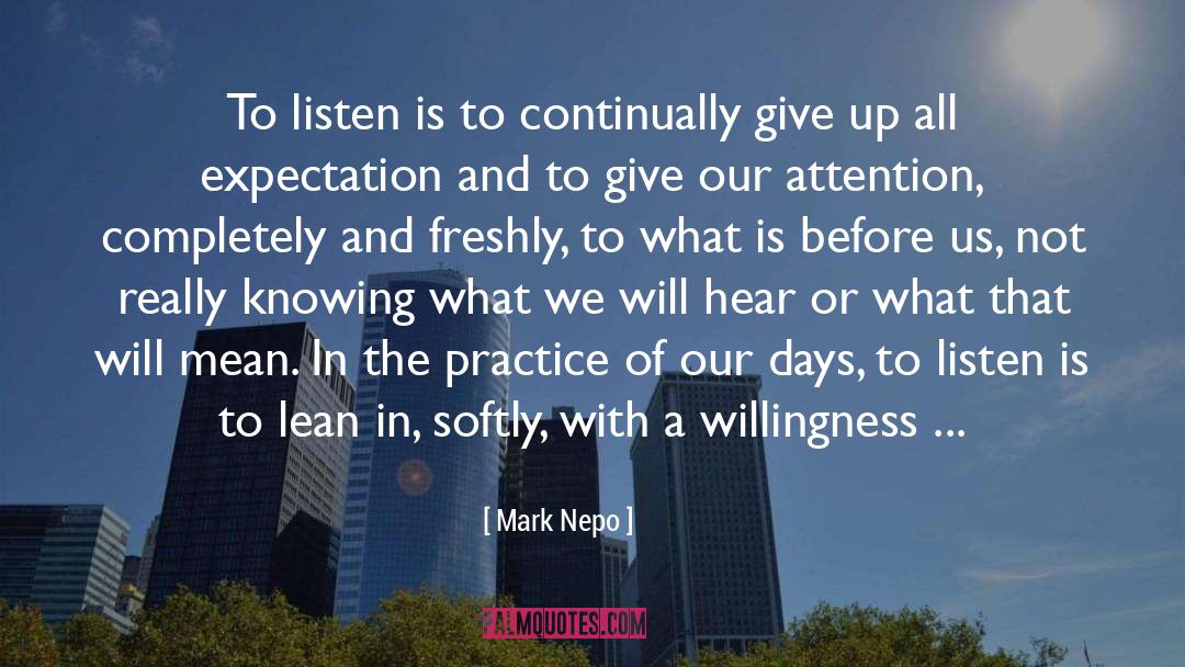 Mark Nepo Quotes: To listen is to continually