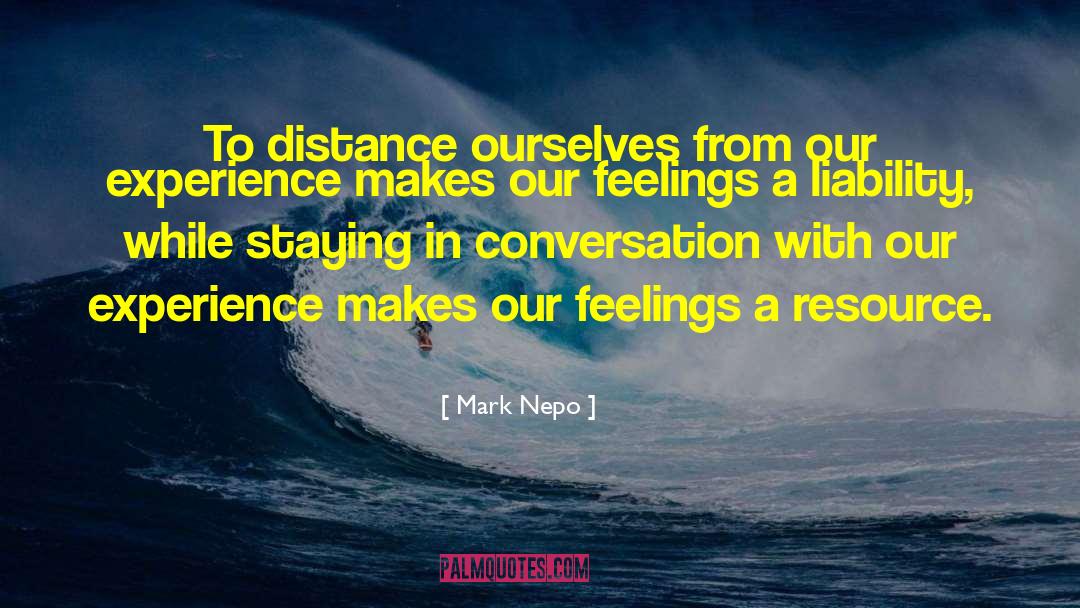 Mark Nepo Quotes: To distance ourselves from our