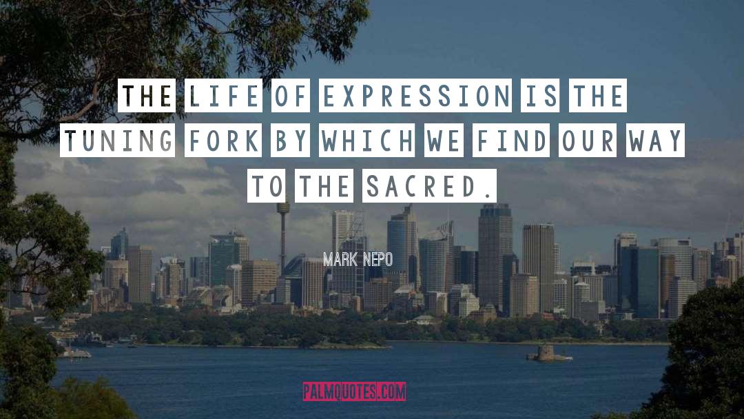 Mark Nepo Quotes: The life of expression is