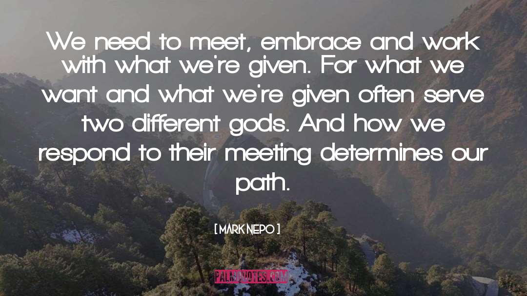 Mark Nepo Quotes: We need to meet, embrace