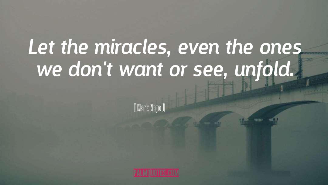 Mark Nepo Quotes: Let the miracles, even the