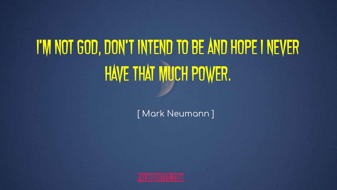 Mark Neumann Quotes: I'm not God, don't intend