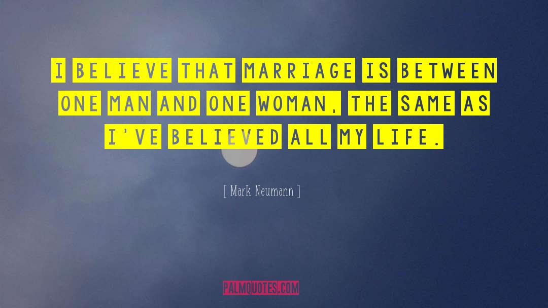 Mark Neumann Quotes: I believe that marriage is