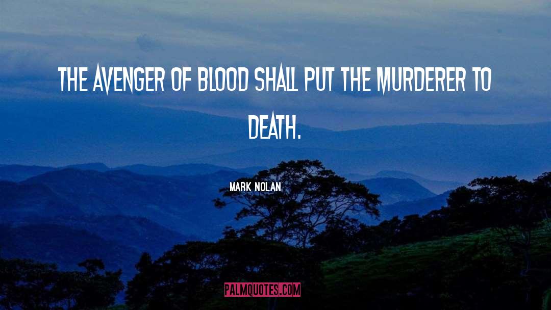 Mark Nolan Quotes: The avenger of blood shall
