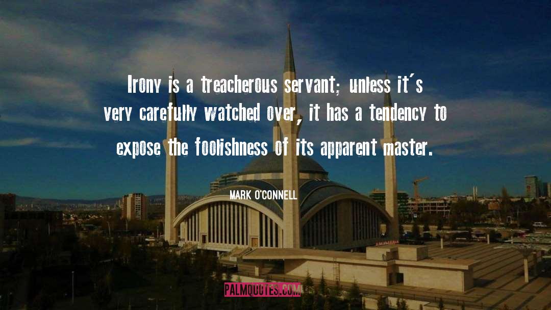 Mark O'Connell Quotes: Irony is a treacherous servant;