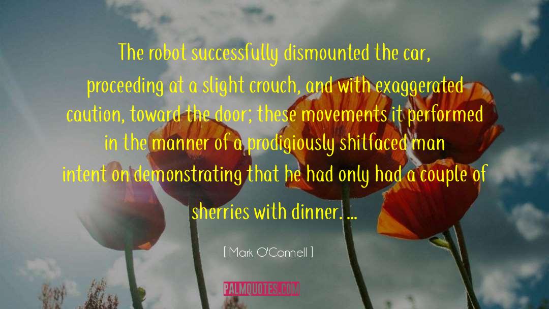 Mark O'Connell Quotes: The robot successfully dismounted the