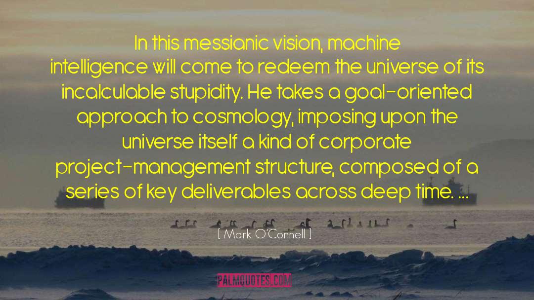 Mark O'Connell Quotes: In this messianic vision, machine