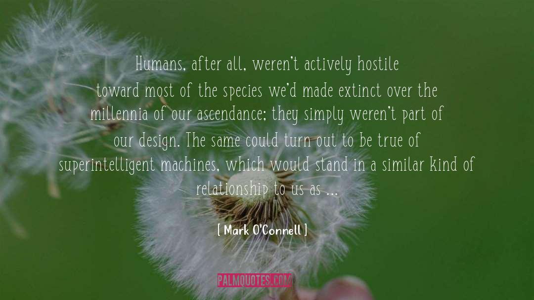 Mark O'Connell Quotes: Humans, after all, weren't actively