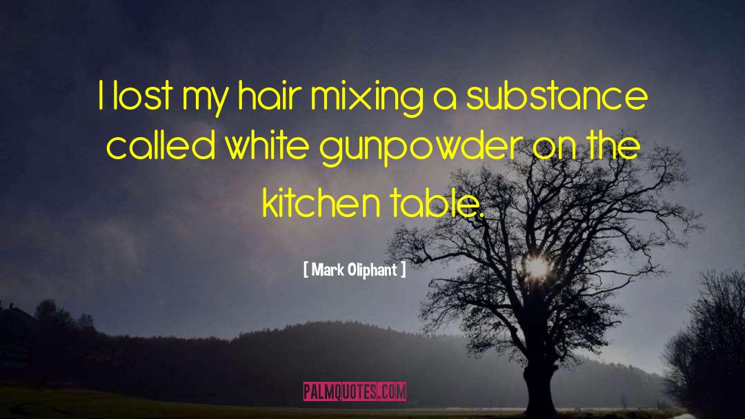 Mark Oliphant Quotes: I lost my hair mixing