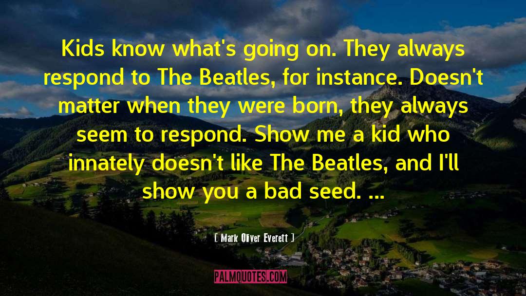 Mark Oliver Everett Quotes: Kids know what's going on.