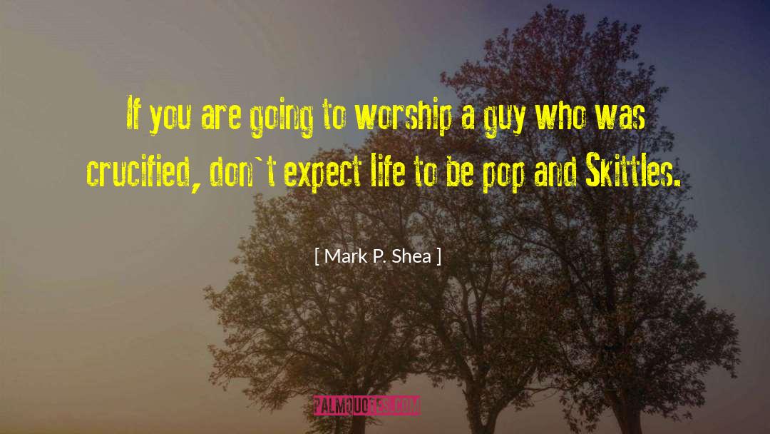 Mark P. Shea Quotes: If you are going to