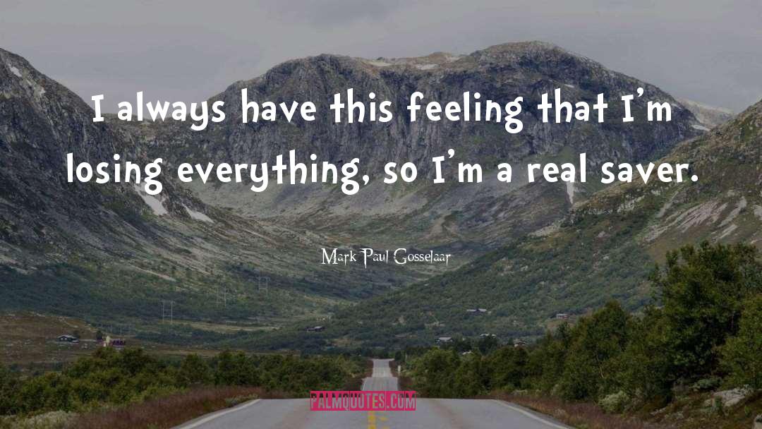 Mark-Paul Gosselaar Quotes: I always have this feeling