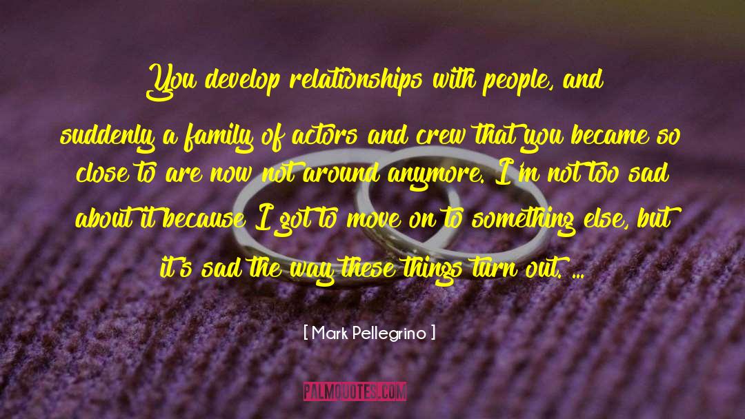 Mark Pellegrino Quotes: You develop relationships with people,