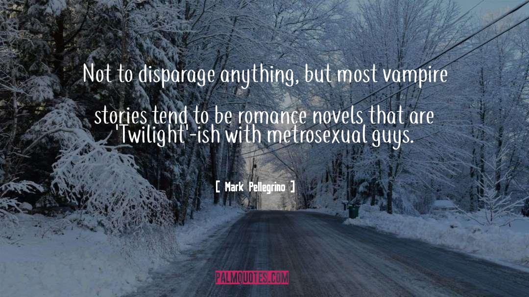 Mark Pellegrino Quotes: Not to disparage anything, but