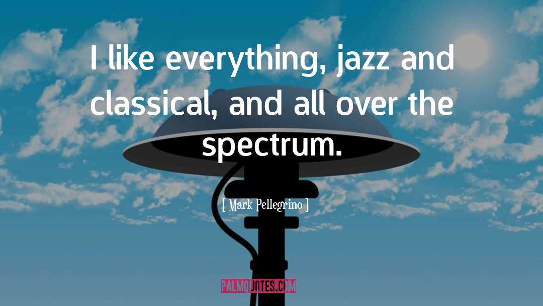 Mark Pellegrino Quotes: I like everything, jazz and