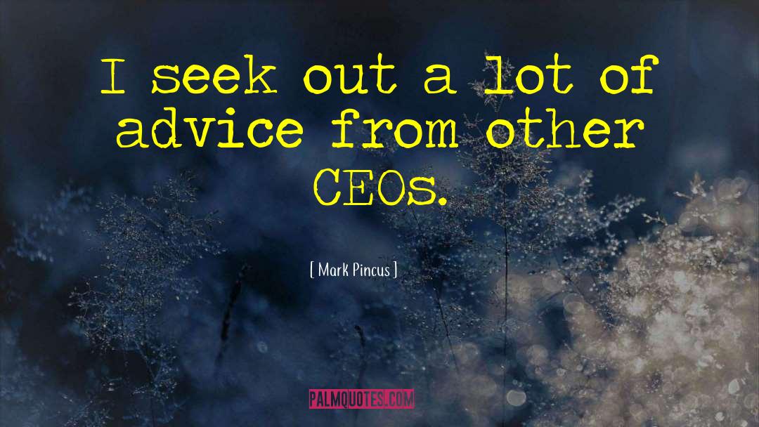 Mark Pincus Quotes: I seek out a lot