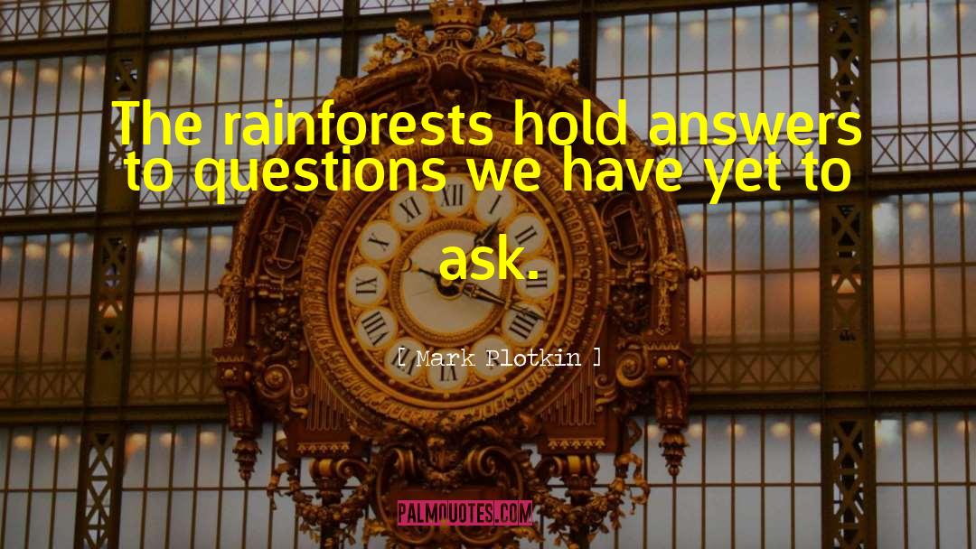 Mark Plotkin Quotes: The rainforests hold answers to
