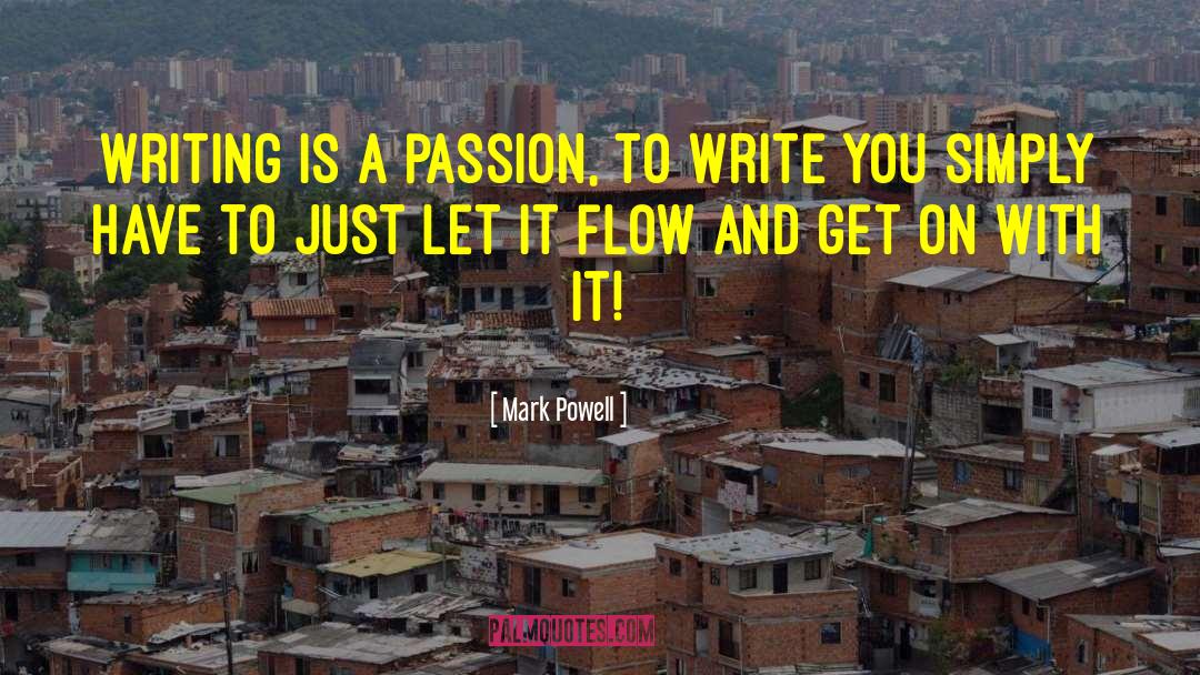 Mark Powell Quotes: Writing is a passion, to