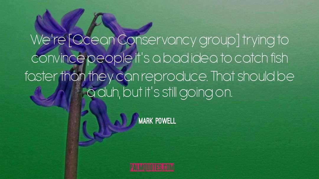 Mark Powell Quotes: We're [Ocean Conservancy group] trying