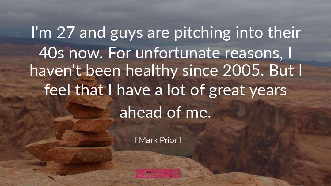 Mark Prior Quotes: I'm 27 and guys are