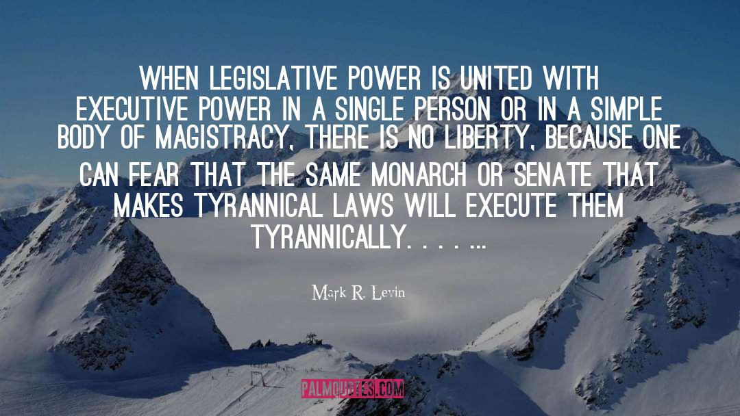 Mark R. Levin Quotes: When legislative power is united