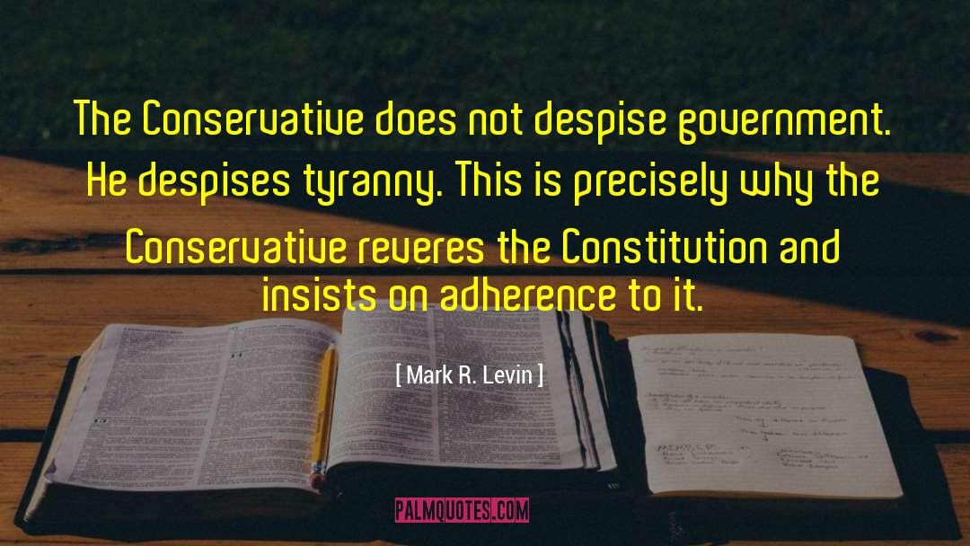 Mark R. Levin Quotes: The Conservative does not despise