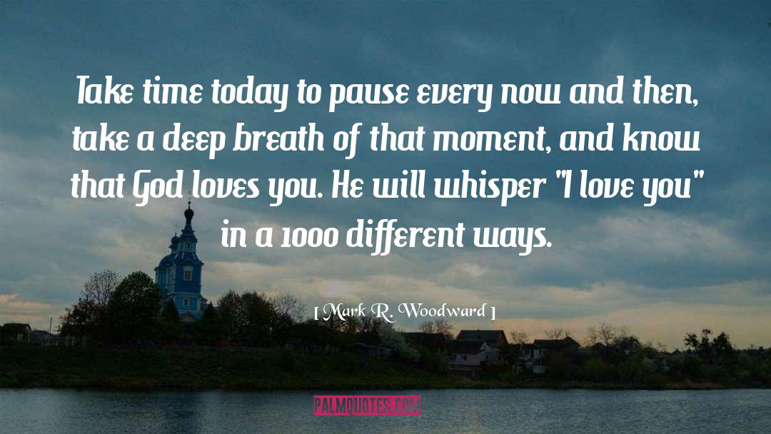 Mark R. Woodward Quotes: Take time today to pause