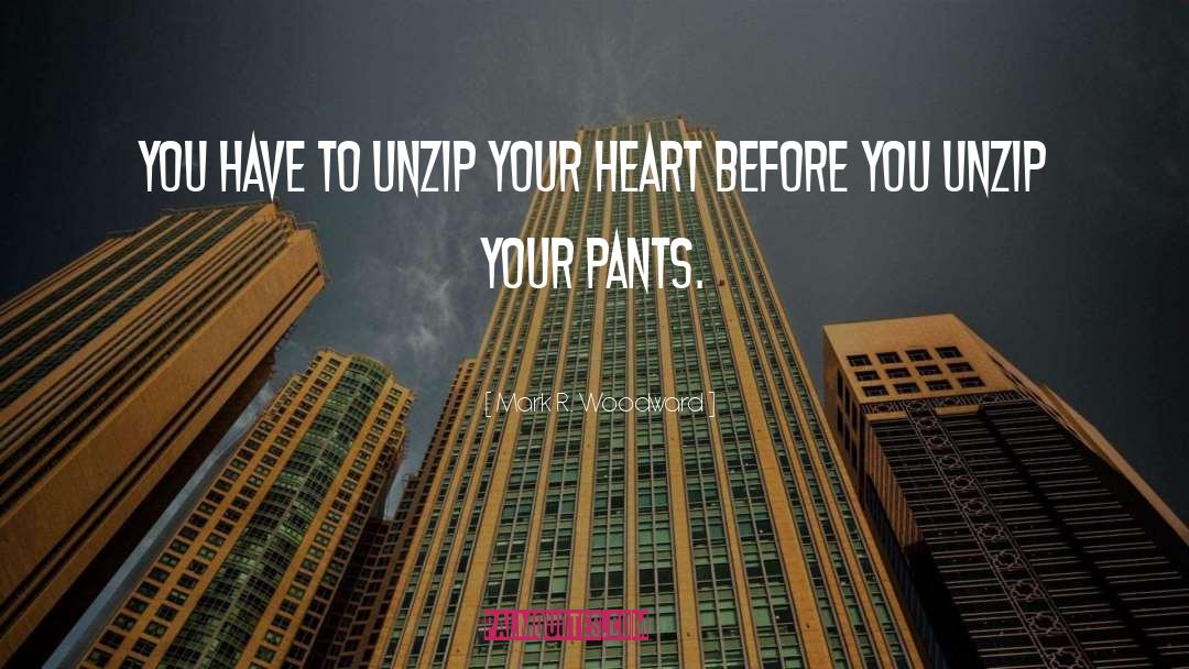 Mark R. Woodward Quotes: You have to unzip your