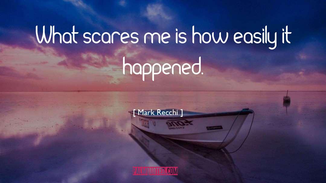 Mark Recchi Quotes: What scares me is how