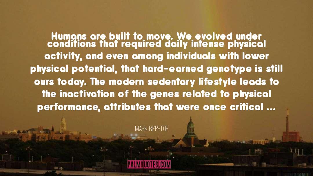 Mark Rippetoe Quotes: Humans are built to move.