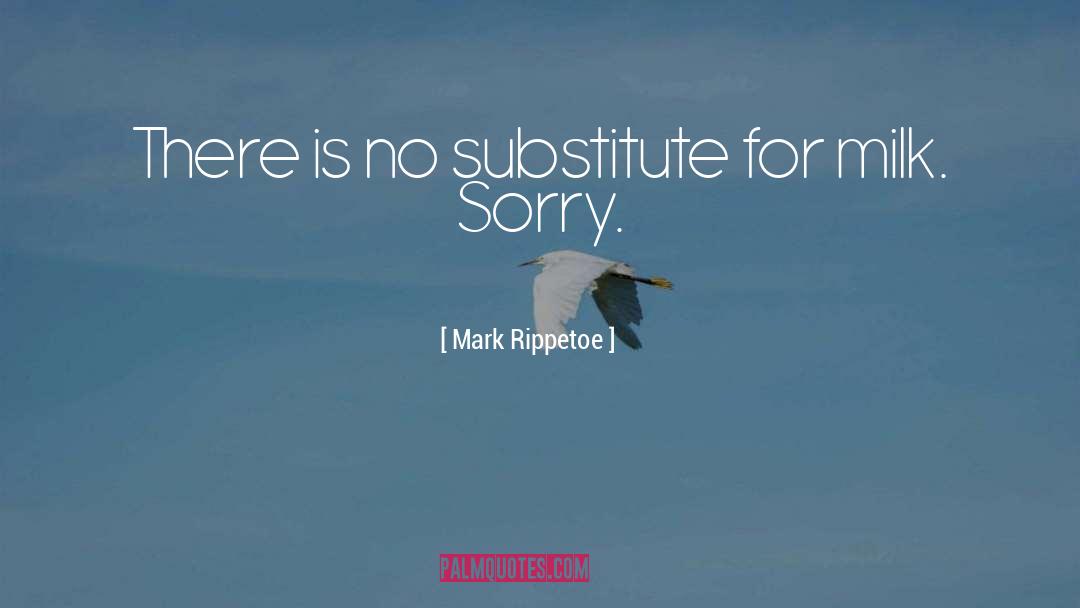 Mark Rippetoe Quotes: There is no substitute for