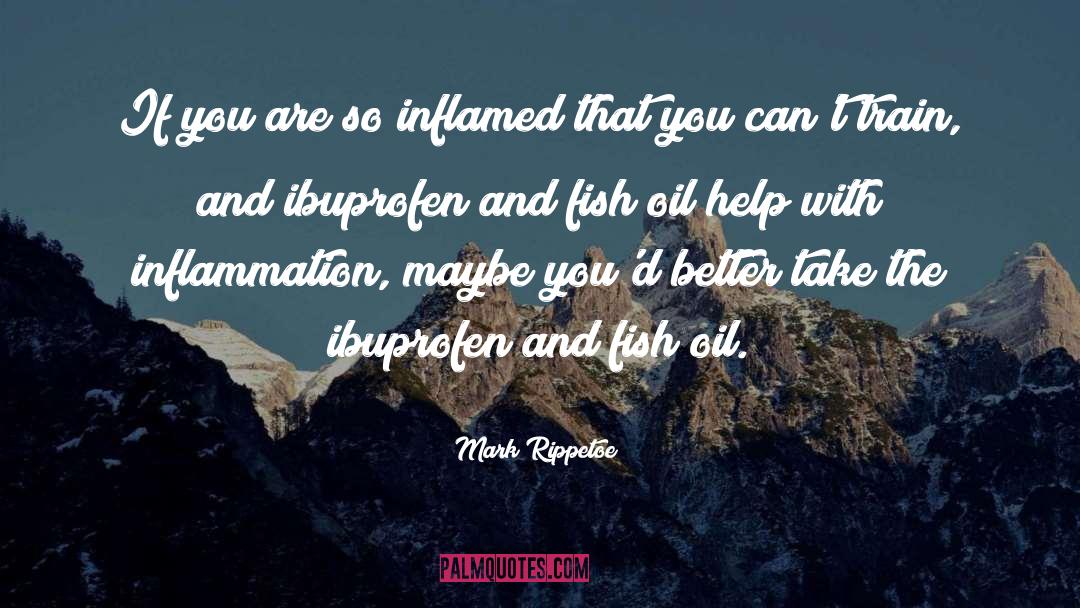 Mark Rippetoe Quotes: If you are so inflamed