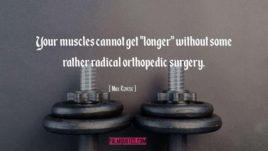 Mark Rippetoe Quotes: Your muscles cannot get 
