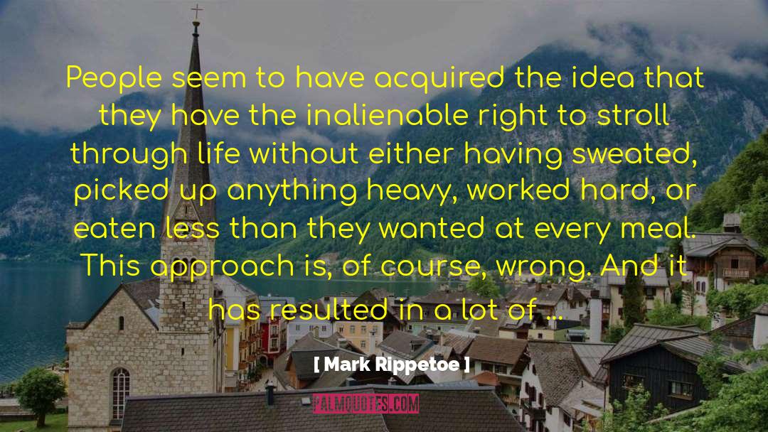 Mark Rippetoe Quotes: People seem to have acquired