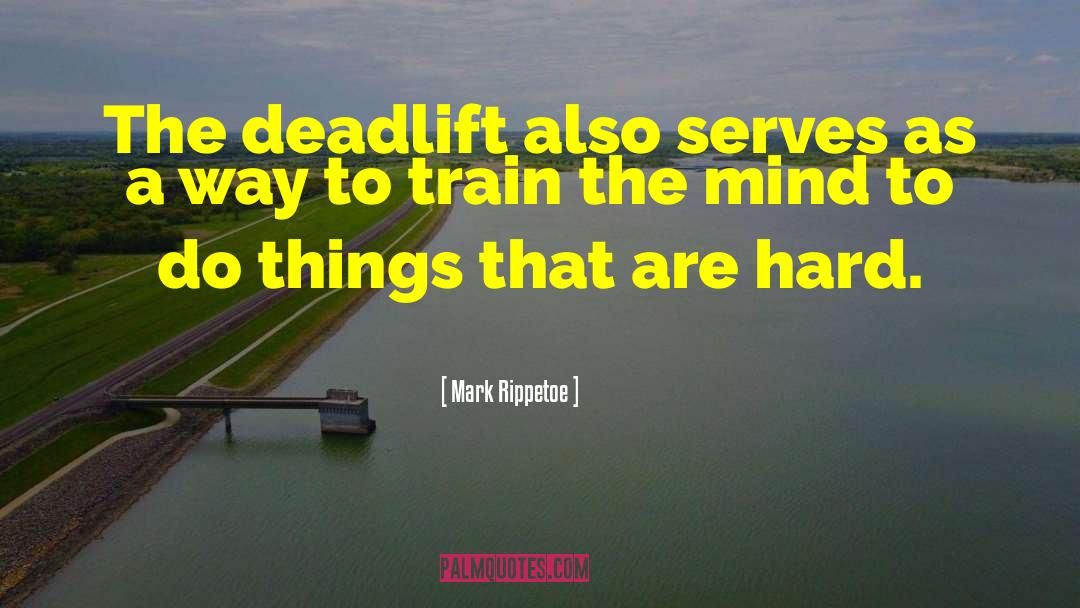Mark Rippetoe Quotes: The deadlift also serves as