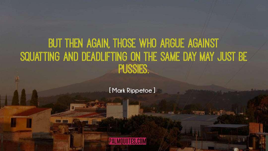 Mark Rippetoe Quotes: But then again, those who