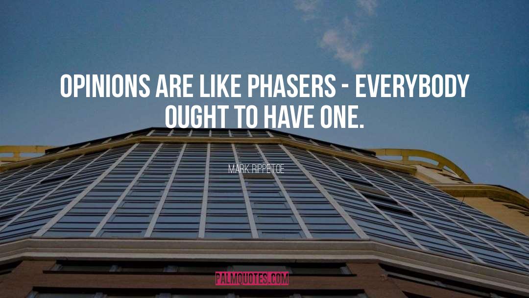 Mark Rippetoe Quotes: Opinions are like phasers -