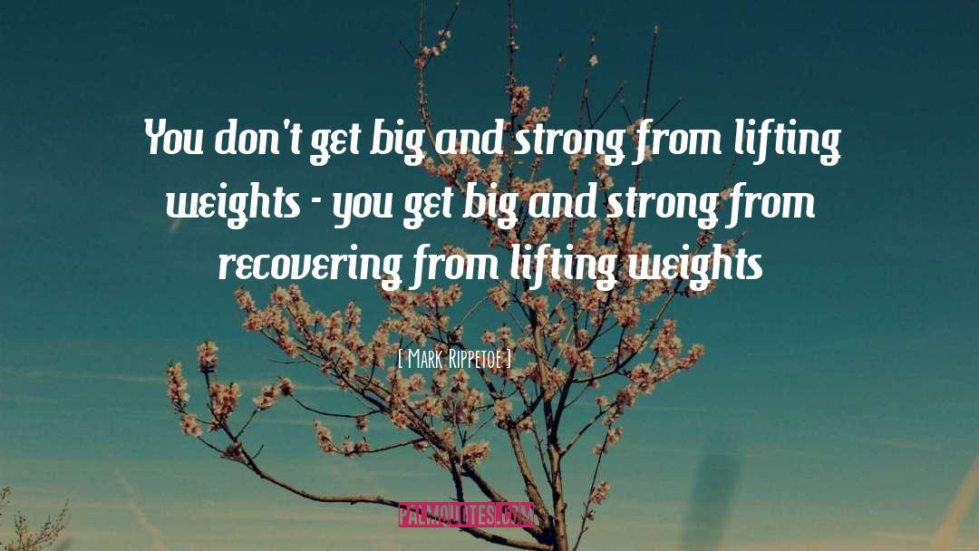 Mark Rippetoe Quotes: You don't get big and