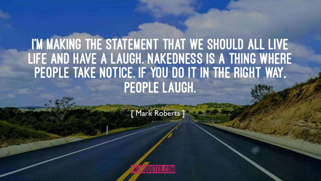 Mark Roberts Quotes: I'm making the statement that