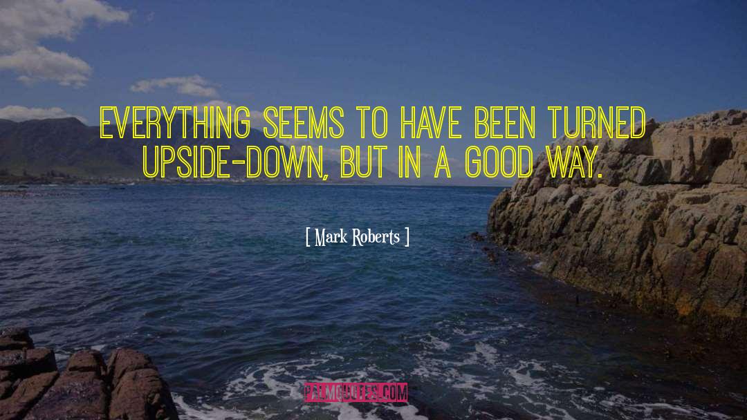 Mark Roberts Quotes: Everything seems to have been