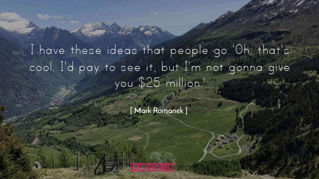 Mark Romanek Quotes: I have these ideas that
