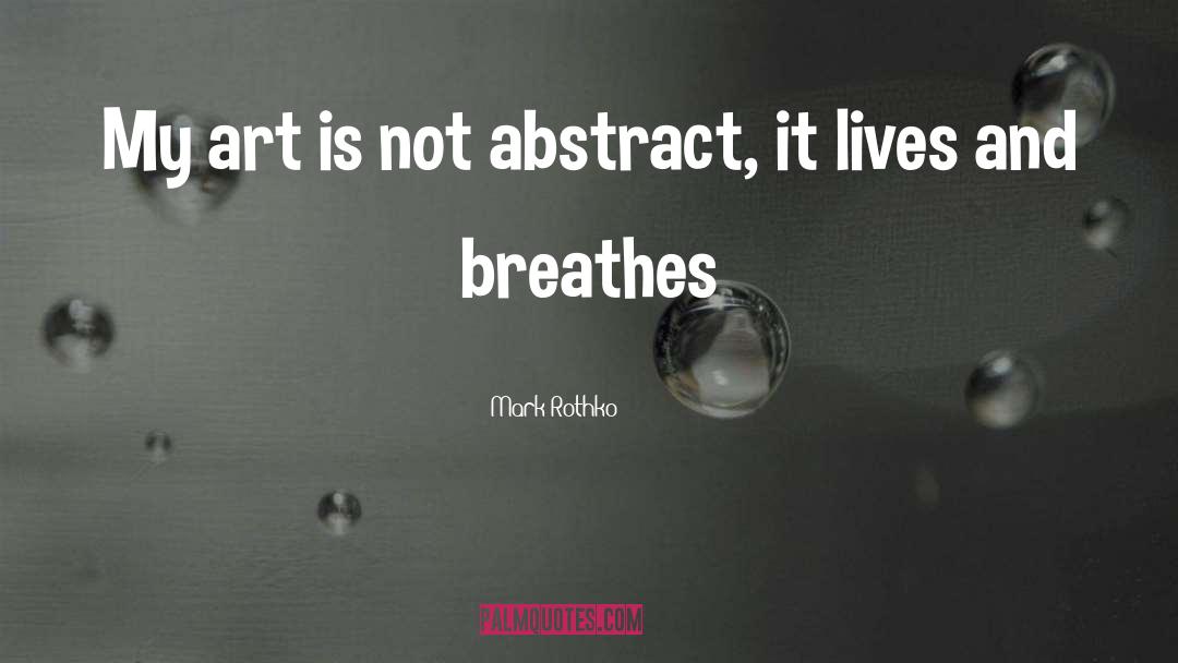 Mark Rothko Quotes: My art is not abstract,