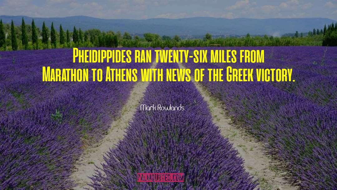 Mark Rowlands Quotes: Pheidippides ran twenty-six miles from