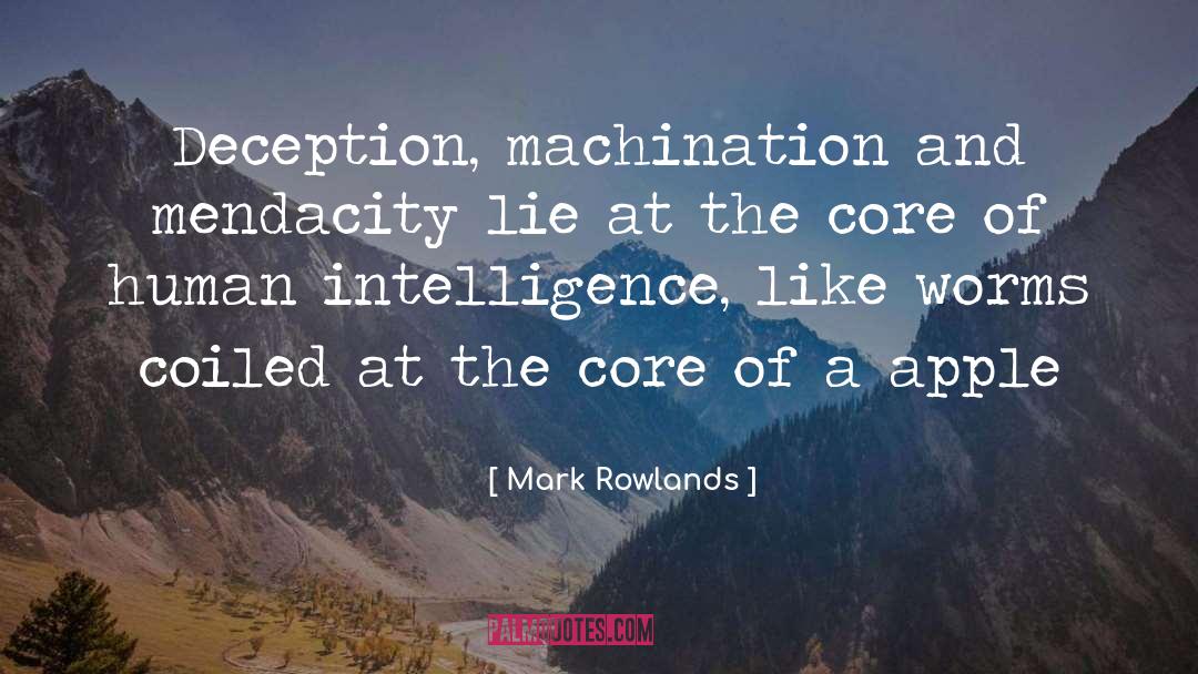 Mark Rowlands Quotes: Deception, machination and mendacity lie