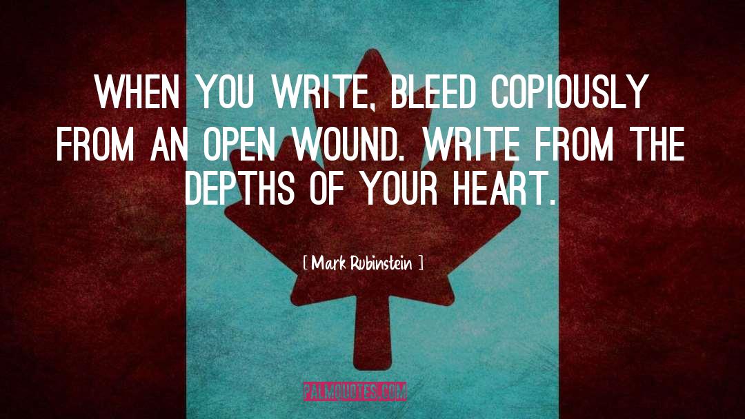 Mark Rubinstein Quotes: When you write, bleed copiously