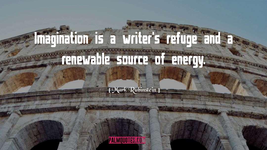 Mark Rubinstein Quotes: Imagination is a writer's refuge